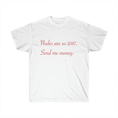 Nudes Are So 2017 Send Me Money T Shirt