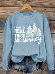 I Like Them Real Thick And Sprucey Print Sweatshirt
