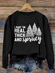 I Like Them Real Thick And Sprucey Print Sweatshirt
