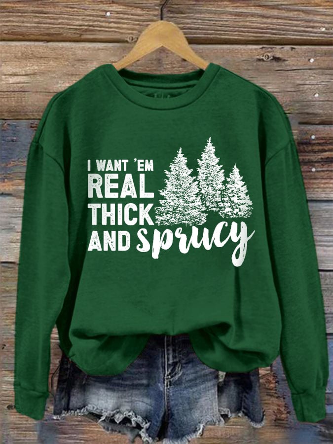 I Like Them Real Thick And Sprucey Print Sweatshirt
