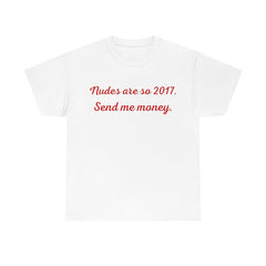 Nudes Are So 2017 Send Me Money T Shirt